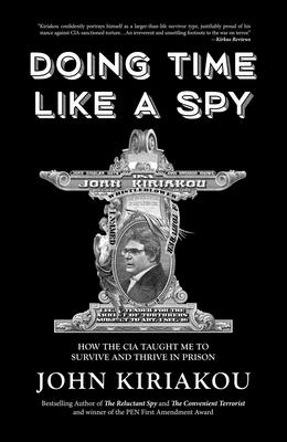 Cover Image for Doing Time Like a Spy: How the CIA Taught Me to Survive and Thrive in Prison -- John Kiriakou, Paperback