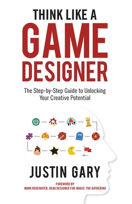 Cover Image for Think Like a Game Designer: The Step-By-Step Guide to Unlocking Your Creative Potential -- Justin Gary, Hardcover