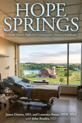Cover Image for Hope Springs: A Small Town's Fight for Community-Driven Healthcare -- James Damos, Paperback