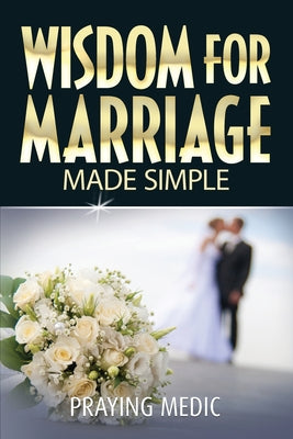 Cover Image for Wisdom for Marriage Made Simple -- Praying Medic, Paperback