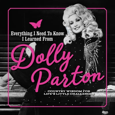Cover Image for Everything I Need to Know I Learned from Dolly Parton: Country Wisdom for Life's Little Challenges -- Juliana Sharaf, Hardcover