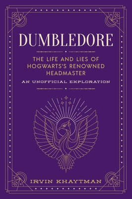 Cover Image for Dumbledore: The Life and Lies of Hogwarts's Renowned Headmaster: An Unofficial Exploration -- Irvin Khaytman, Hardcover