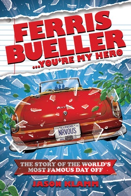 Cover Image for Ferris Bueller...You're My Hero: The Story of the World's Most Famous Day Off -- Jason Klamm, Hardcover
