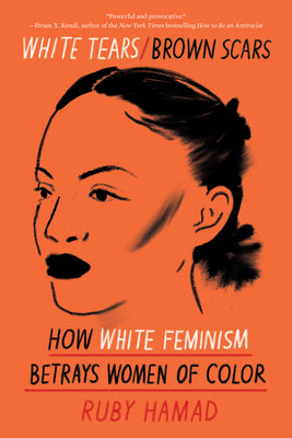 Cover Image for White Tears/Brown Scars: How White Feminism Betrays Women of Color -- Ruby Hamad, Paperback