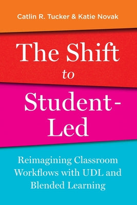 Cover Image for The Shift to Student-Led: Reimagining Classroom Workflows with UDL and Blended Learning -- Catlin Tucker, Paperback