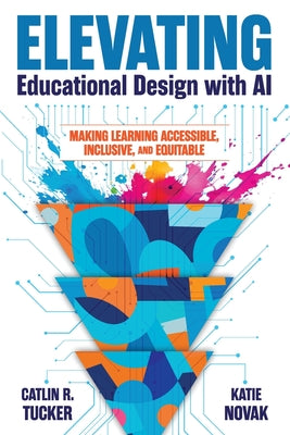 Cover Image for Elevating Educational Design with AI: Making Learning Accessible, Inclusive, and Equitable -- Catlin R. Tucker, Paperback