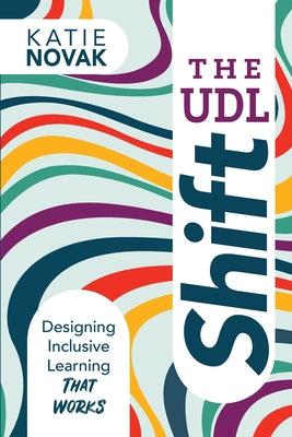 Cover Image for The UDL Shift: Designing Inclusive Learning That Works -- Katie Novak, Paperback