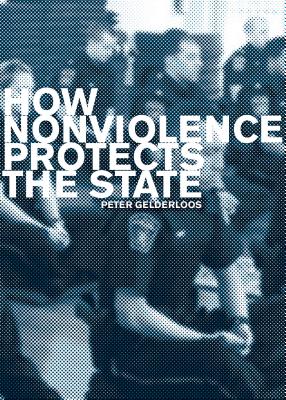Cover Image for How Nonviolence Protects the State -- Peter Gelderloos, Paperback