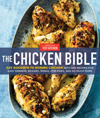 Cover Image for The Chicken Bible: Say Goodbye to Boring Chicken with 500 Recipes for Easy Dinners, Braises, Wings, Stir-Fries, and So Much More -- America's Test Kitchen, Hardcover