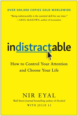 Cover Image for Indistractable: How to Control Your Attention and Choose Your Life -- Nir Eyal, Hardcover
