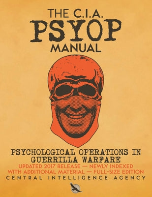 Cover Image for The CIA PSYOP Manual - Psychological Operations in Guerrilla Warfare: Updated 2017 Release - Newly Indexed - With Additional Material - Full-Size Edit -- Central Intelligence Agency, Paperback