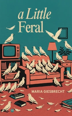 Cover Image for A Little Feral -- Maria Giesbrecht, Paperback