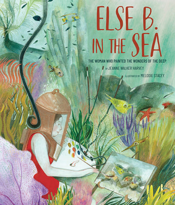 Cover Image for Else B. in the Sea: The Woman Who Painted the Wonders of the Deep -- Jeanne Walker Harvey, Hardcover