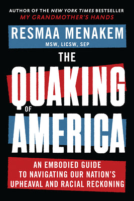 Cover Image for The Quaking of America: An Embodied Guide to Navigating Our Nation's Upheaval and Racial Reckoning -- Resmaa Menakem, Paperback