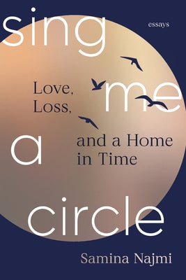 Cover Image for Sing Me a Circle: Love, Loss, and a Home in Time -- Samina Najmi, Paperback