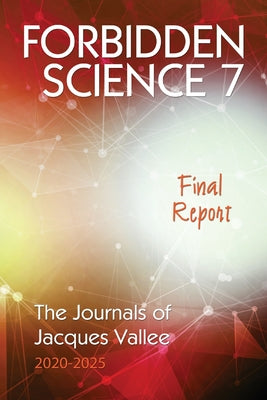 Cover Image for Forbidden Science 7: Final Report, The Journals of Jacques Vallee 2020-2025 -- Jacques Vallee, Paperback