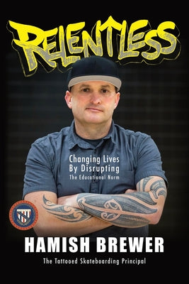Cover Image for Relentless: Changing Lives by Disrupting the Educational Norm -- Hamish Brewer, Paperback