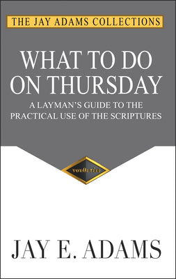 Cover Image for What to Do on Thursday: A Layman's Guide to the Practical Use of the Scriptures -- Jay E. Adams, Paperback