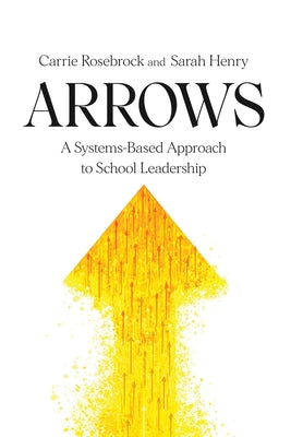 Cover Image for Arrows: A Systems-Based Approach to School Leadership: A Systems-Based Approach to School Leadership: a Systems-Based Approach to School Leadership -- Carrie Rosebrock, Paperback