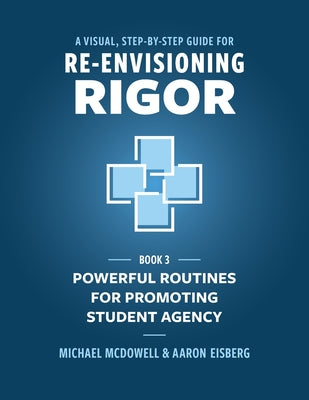 Cover Image for A Visual, Step- by- Step Guide for Re-Envisioning Rigor: Powerful Routines for Promoting Student Agency -- Michael McDowell, Paperback