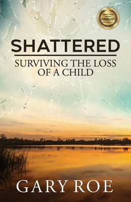 Shattered: Surviving the Loss of a Child -- Gary Roe, Paperback