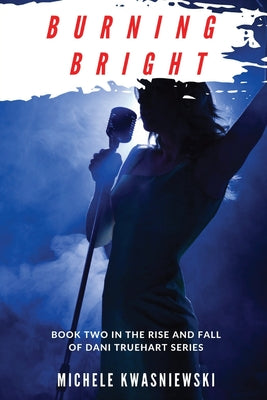 Cover Image for Burning Bright: Book Two in the Rise and Fall of Dani Truehart Series -- Michele Kwasniewski, Paperback