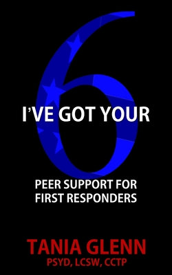 Cover Image for I've Got Your Six: Peer Support for First Responders -- Tania Glenn, Paperback