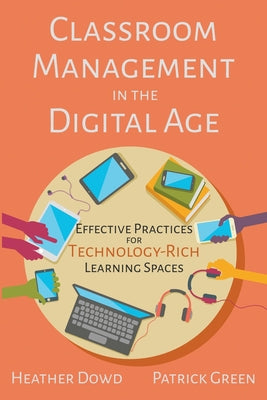Cover Image for Classroom Management in the Digital Age: Effective Practices for Technology-Rich Learning Spaces -- Heather Dowd, Paperback