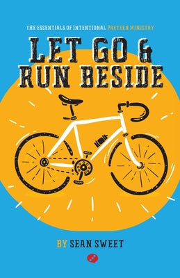 Cover Image for Let Go and Run Beside: Essentials of Intentional Preteen Ministry -- Sean Sweet, Paperback