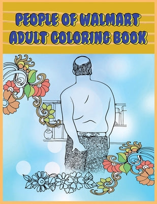 Cover Image for People of Walmart: Adult Coloring Book: Funny and Hilarious Pages of the Creatures of Walmart for your Relaxation, Stress Relief and Laughter. -- Prime Color, Paperback