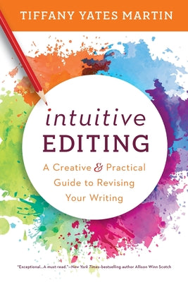 Cover Image for Intuitive Editing: A Creative and Practical Guide to Revising Your Writing -- Tiffany Yates Martin, Paperback