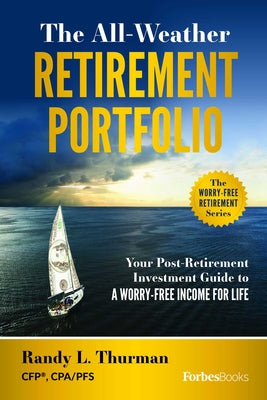 Cover Image for The All-Weather Retirement Portfolio: Your Post-Retirement Investment Guide to a Worry-Free Income for Life -- Randy L. Thurman, Hardcover