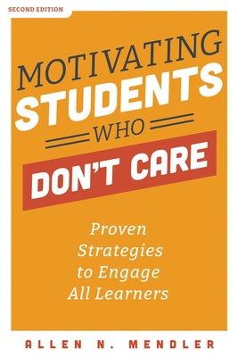 Cover Image for Motivating Students Who Don't Care: Proven Strategies to Engage All Learners -- Allen N. Mendler, Paperback