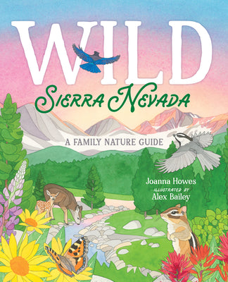 Cover Image for Wild Sierra Nevada: A Family Nature Guide -- Joanna Howes, Hardcover