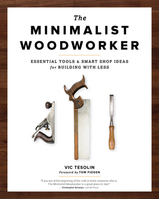 Cover Image for The Minimalist Woodworker: Essential Tools and Smart Shop Ideas for Building with Less -- Vic Tesolin, Paperback