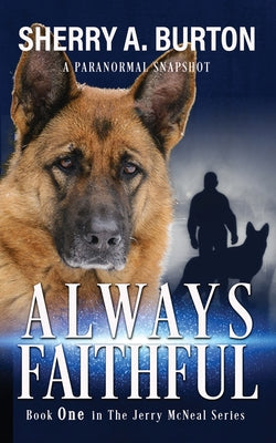 Cover Image for Always Faithful: Join Jerry McNeal And His Ghostly K-9 Partner As They Put Their "Gifts" To Good Use. -- Sherry a. Burton, Paperback