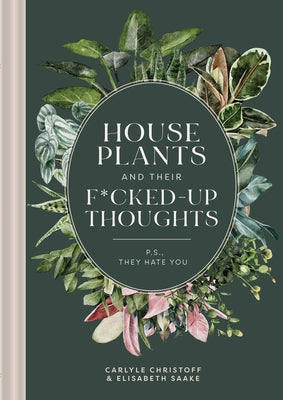 Cover Image for Houseplants and Their F*cked-Up Thoughts: P.S., They Hate You -- Carlyle Christoff, Hardcover