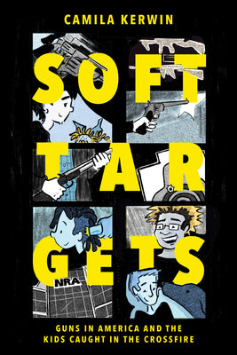 Cover Image for Soft Targets: Guns in America and the Kids Caught in the Crossfire -- Camila Kerwin, Paperback
