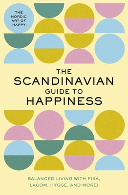 Cover Image for The Scandinavian Guide to Happiness: The Nordic Art of Happy and Balanced Living with Fika, Lagom, Hygge, and More! -- Tim Rayborn, Hardcover