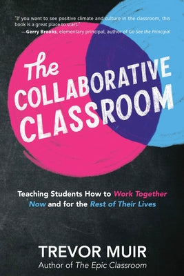 Cover Image for The Collaborative Classroom: Teaching Students How to Work Together Now and for the Rest of Their Lives -- Trevor Muir, Paperback