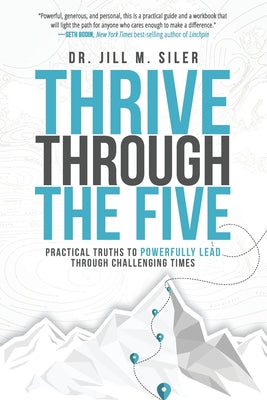 Cover Image for Thrive Through the Five: Practical Truths to Powerfully Lead through Challenging Times -- Jill Siler, Paperback