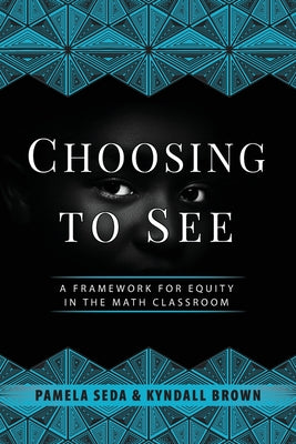 Cover Image for Choosing to See: A Framework for Equity in the Math Classroom -- Pamela Seda, Paperback