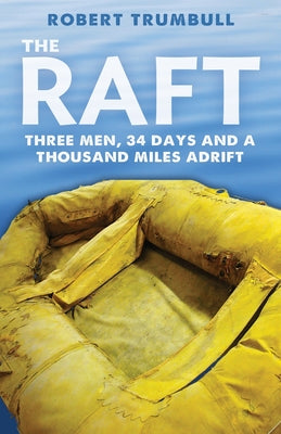 Cover Image for The Raft: Three Men, 34 Days, and a Thousand Miles Adrift -- Robert Trumbull, Paperback