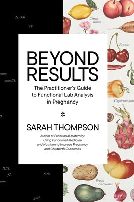 Cover Image for Beyond Results: The Practioner's Guide to Functional Lab Analysis in Pregnancy -- Sarah Thompson, Hardcover