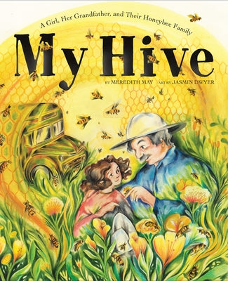 Cover Image for My Hive: A Girl, Her Grandfather, and Their Honeybee Family (a Picture Book) -- Meredith May, Hardcover