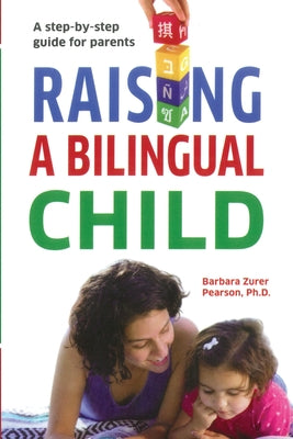 Cover Image for Raising A Bilingual Child: A step-by-step guide for parents -- Barbara Zurer Pearson, Paperback