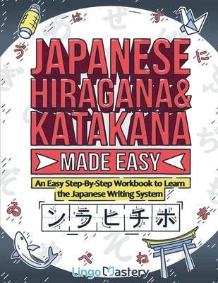Cover Image for Japanese Hiragana and Katakana Made Easy: An Easy Step-By-Step Workbook to Learn the Japanese Writing System -- Lingo Mastery, Paperback