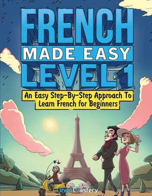 Cover Image for French Made Easy Level 1: An Easy Step-By-Step Approach To Learn French for Beginners (Textbook + Workbook Included) -- Lingo Mastery, Paperback