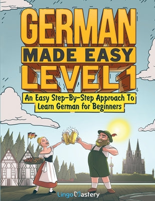 Cover Image for German Made Easy Level 1: An Easy Step-By-Step Approach To Learn German for Beginners (Textbook + Workbook Included) -- Lingo Mastery, Paperback