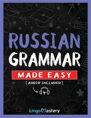 Cover Image for Russian Grammar Made Easy: A Comprehensive Workbook To Learn Russian Grammar For Beginners (Audio Included) -- Lingo Mastery, Paperback